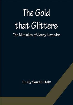 The Gold that Glitters; The Mistakes of Jenny Lavender