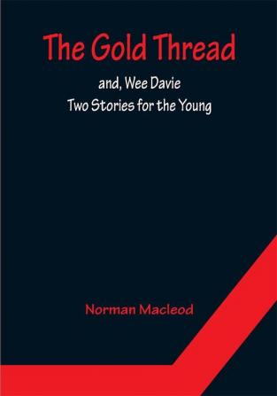 The Gold Thread; and Wee Davie: Two Stories for the Young