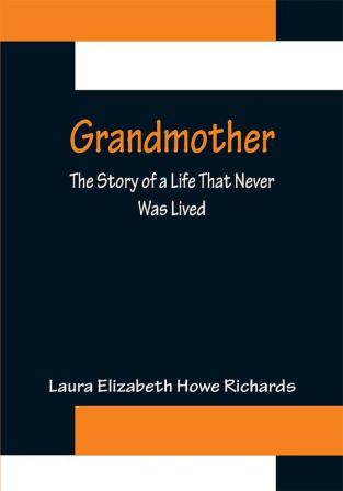 Grandmother: The Story of a Life That Never Was Lived