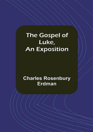 The Gospel of Luke An Exposition