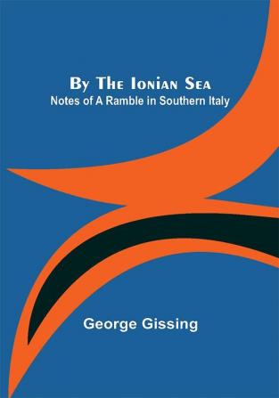 By the Ionian Sea: Notes of a Ramble in Southern Italy