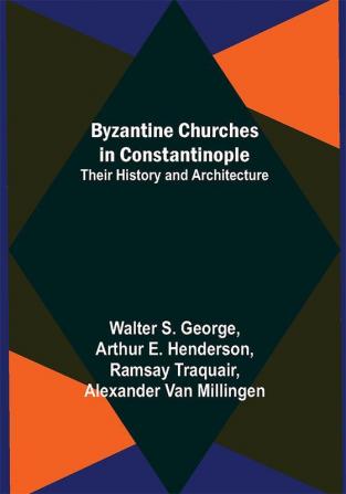 Byzantine Churches in Constantinople: Their History and Architecture