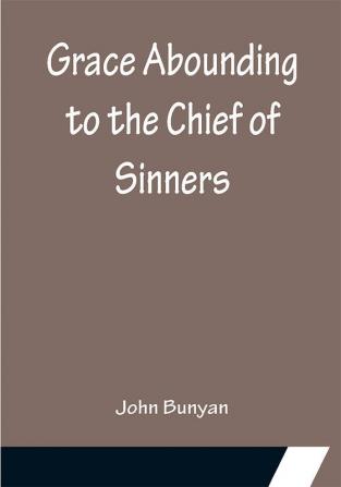 Grace Abounding to the Chief of Sinners