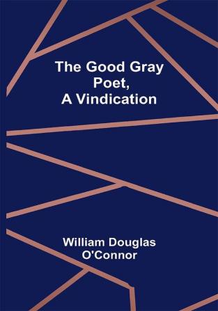 The Good Gray Poet A Vindication