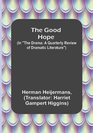 The Good Hope; (In The Drama: A Quarterly Review of Dramatic Literature)