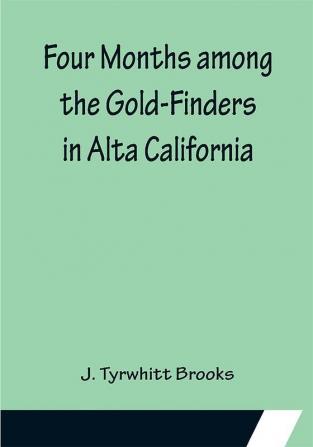 Four Months among the Gold-Finders in Alta California