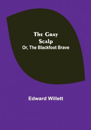 The Gray Scalp; Or The Blackfoot Brave