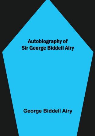 Autobiography of Sir George Biddell Airy