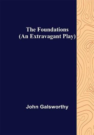 The Foundations (An Extravagant Play)