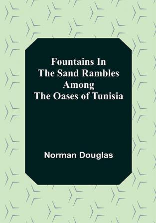 Fountains In The Sand Rambles Among The Oases Of Tunisia