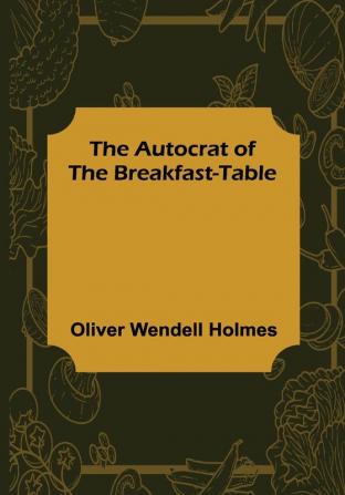 The Autocrat of the Breakfast-Table