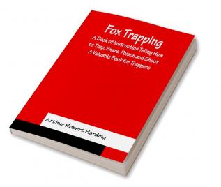 Fox Trapping A Book of Instruction Telling How to Trap Snare Poison and Shoot - A Valuable Book for Trappers