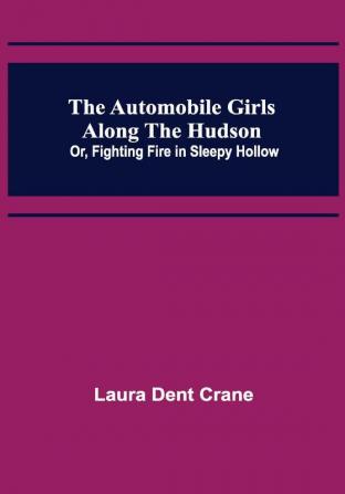 The Automobile Girls Along the Hudson; Or Fighting Fire in Sleepy Hollow