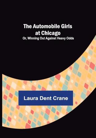 The Automobile Girls at Chicago; Or Winning Out Against Heavy Odds