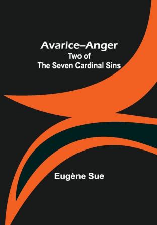 Avarice--Anger: Two of the Seven Cardinal Sins