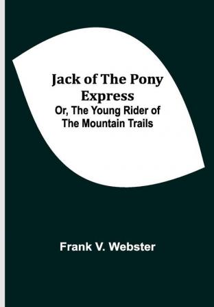 Jack of the Pony Express; Or The Young Rider of the Mountain Trails