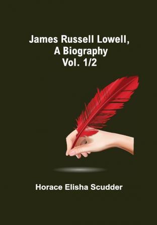 James Russell Lowell A Biography; vol. 1/2