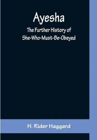 Ayesha ; The Further History of She-Who-Must-Be-Obeyed