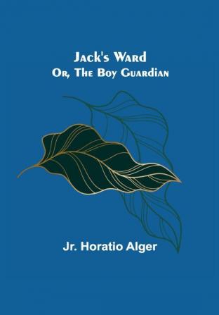 Jack's Ward; Or The Boy Guardian