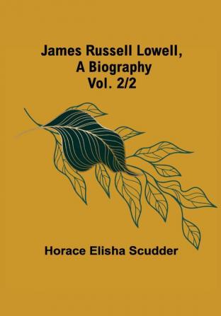 James Russell Lowell A Biography; vol. 2/2