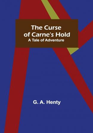 The Curse of Carne's Hold; A Tale of Adventure