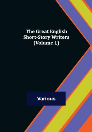 The Great English Short-Story Writers (Volume 1)