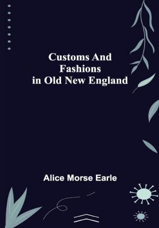 Customs and Fashions in Old New England