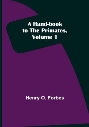 A Hand-book to the Primates Volume 1