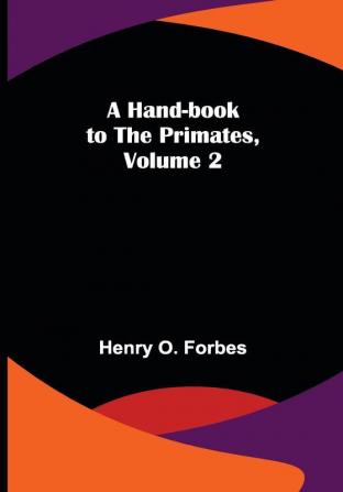 A Hand-book to the Primates Volume 2