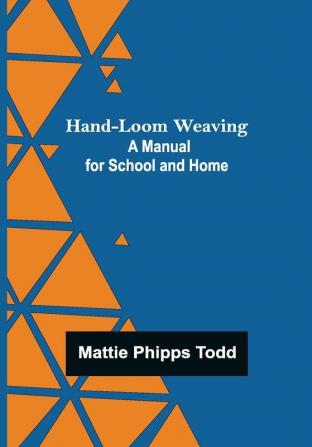 Hand-Loom Weaving: A Manual for School and Home