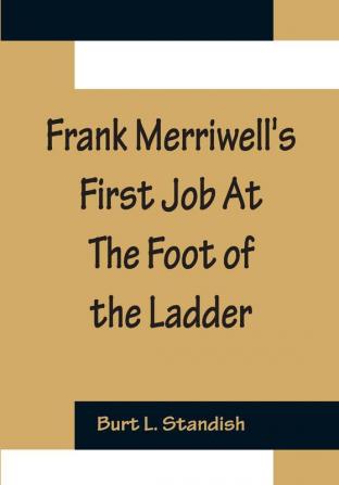 Frank Merriwell's First Job At The Foot of the Ladder