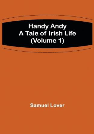 Handy Andy: A Tale of Irish Life (Volume 1)