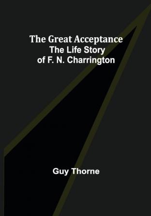 The Great Acceptance: The Life Story of F. N. Charrington