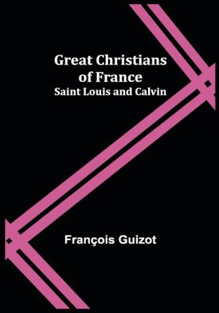 Great Christians of France: Saint Louis and Calvin