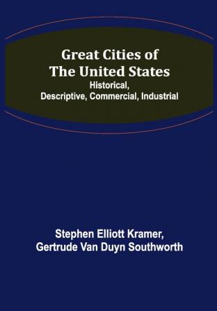 Great Cities of the United States; Historical Descriptive Commercial Industrial