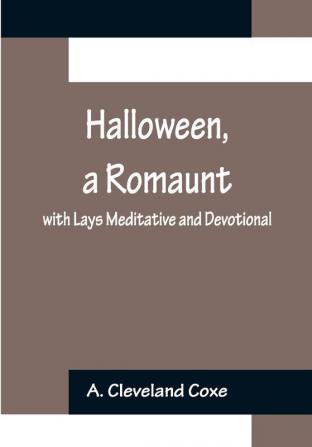 Halloween a Romaunt; with Lays Meditative and Devotional