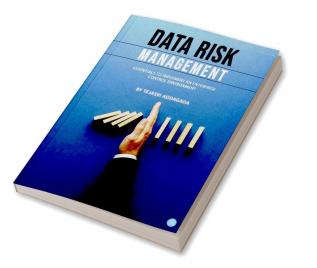 Data Risk Management: Essentials to Implement an Enterprise Control Environment