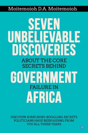 SEVEN UNBELIEVABLE DISCOVERIES ABOUT THE CORE SECRETS BEHIND GOVERNMENT FAILURE IN AFRICA Discover Some Mind boggling Secrets Politicians Have Been Hiding from You All