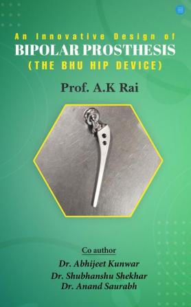 An Innovative Design of Bipolar Prosthesis (THE BHU HIP DEVICE)