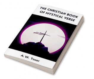 The Christian Book of Mystical Verse: A Collection of Poems Hymns and Prayers for Devotional Reading