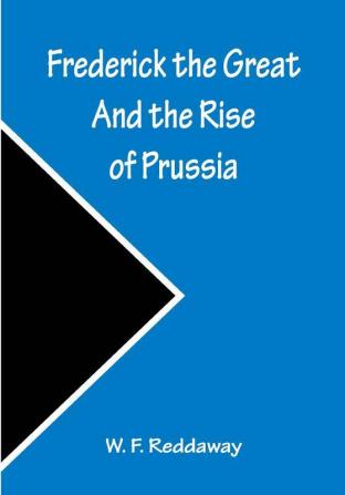 Frederick the Great And the Rise of Prussia