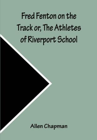 Fred Fenton on the Track or The Athletes of Riverport School