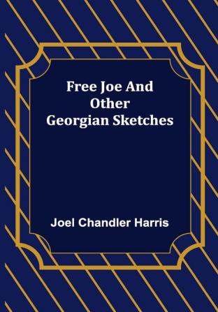 Free Joe and Other Georgian Sketches