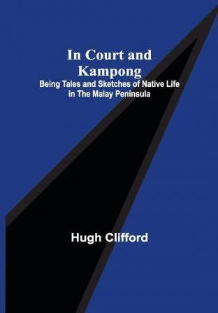 In Court and Kampong; Being Tales and Sketches of Native Life in the Malay Peninsula