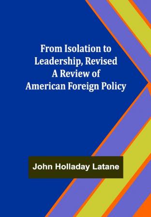 From Isolation to Leadership Revised A Review of American Foreign Policy