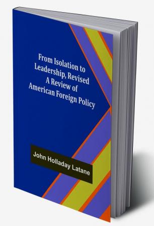 From Isolation to Leadership Revised A Review of American Foreign Policy