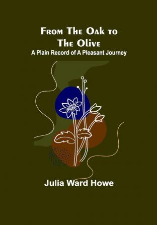 From the Oak to the Olive: A Plain record of a Pleasant Journey