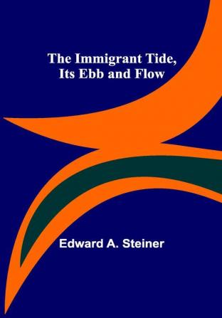 The Immigrant Tide Its Ebb and Flow