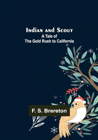 Indian and Scout; A Tale of the Gold Rush to California