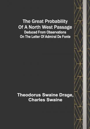 The great probability of a North West Passage; Deduced from observations on the letter of Admiral de Fonte